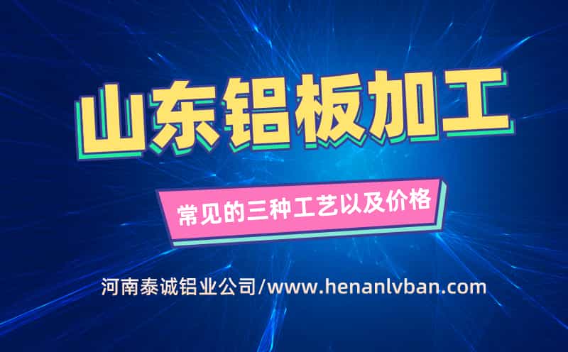 山東鋁板加工常見的三種工藝以及價格