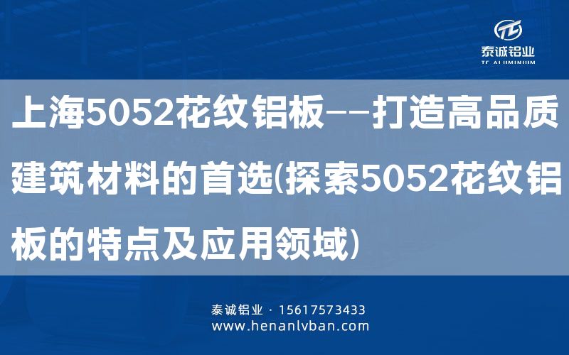 上海5052花紋鋁板——打造高品質(zhì)建筑材料的      (探索5052花紋鋁板的特點(diǎn)及應(yīng)用領(lǐng)域)(圖1)