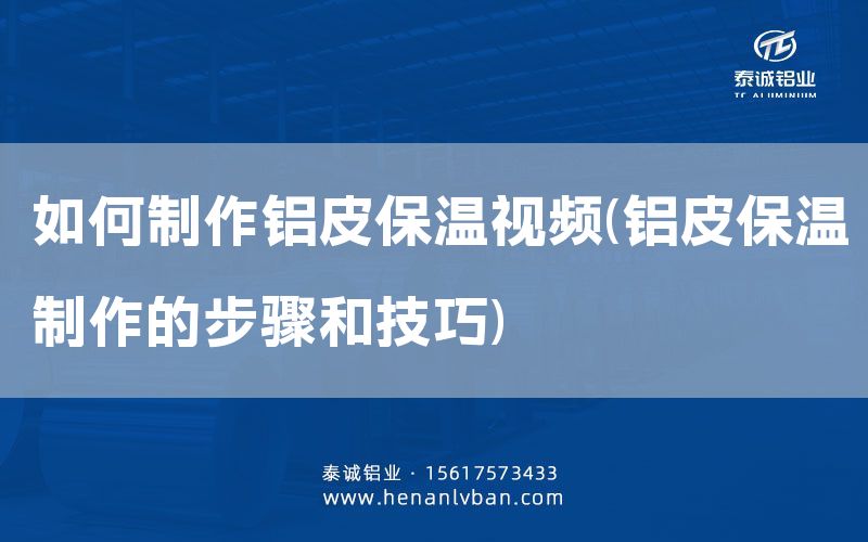 如何制作鋁皮保溫視頻(鋁皮保溫制作的步驟和技巧)(圖1)